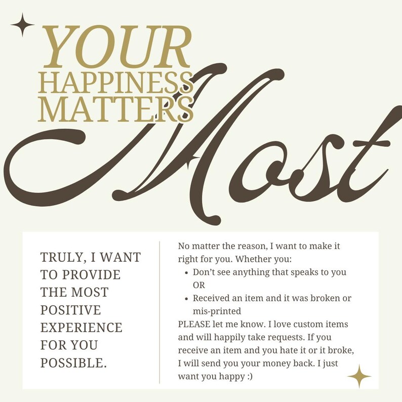 May include: A graphic design with the words "YOUR HAPPINESS MATTERS MOST" in a mix of brown and gold fonts. The text below states the seller's commitment to customer satisfaction, including custom requests and returns.