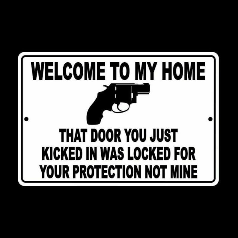 Welcome To My Home Door You Kicked In Was Your Protection Not Mine Sign