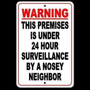 WARNING This Premises Under 24 Hour Surveillance By A Nosey Neighbor Sign