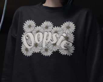 Oopsie Daisy Sweatshirt, Wildflower Sweatshirt, Floral, Flower Sweatshirt, Slogan Shirts, Daisy Sweater, Gifts for Her, Crewneck Pullover