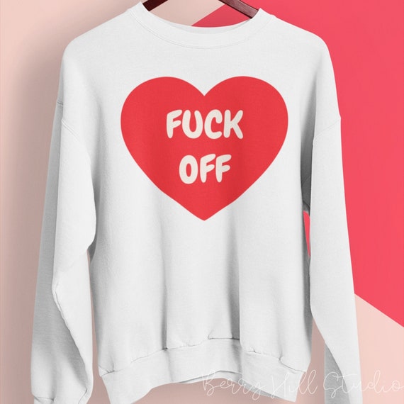 Fuck off unisex Sweatshirt Heart Shirt Funny Sweatshirts