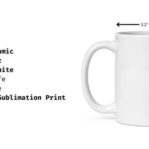 May include: White ceramic mug with a 11oz capacity. The mug is 3.2 inches wide and 3.8 inches tall. It is dishwasher and microwave safe. The mug features a high quality sublimation print.