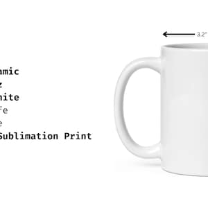 May include: White ceramic mug with a 11oz capacity. The mug is 3.2 inches wide and 3.8 inches tall. It is dishwasher and microwave safe. The mug features a high quality sublimation print.