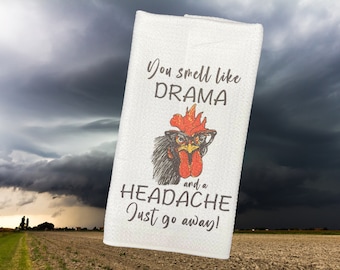 May include: A white kitchen towel with a rooster wearing glasses and the text "You smell like drama and a headache. Just go away!"