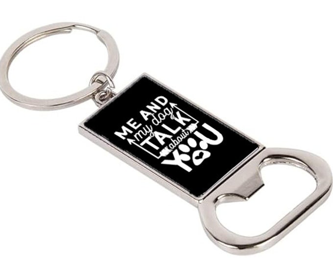 Me and My Dog Talk About You - Keychain Bottle Opener with Rectangle Key Ring