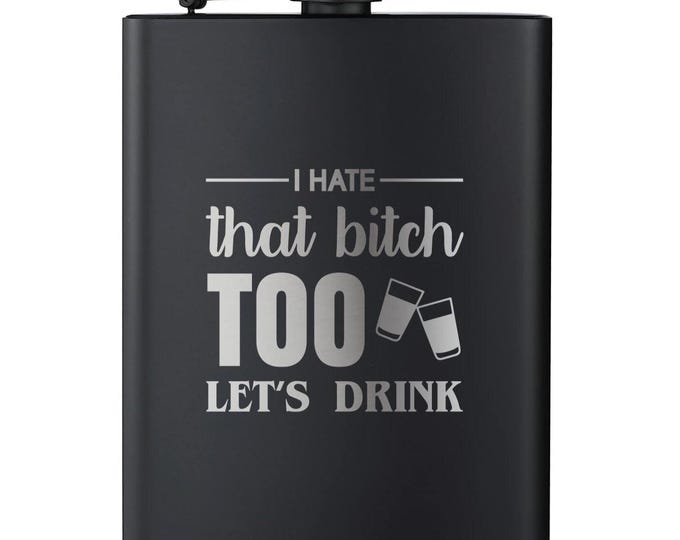 I Hate That Bitch Too Lets Drink Flask