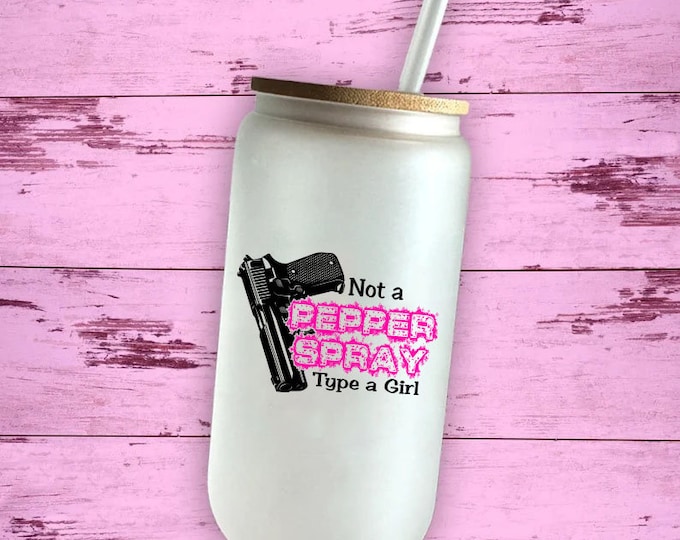 Not a Pepper Spray Type a Girl - 16oz Frosted Cup, Frosted Beer Mug, Iced Coffee, Tumbler, Frosted Cups, Straight with Bamboo Lid Straw