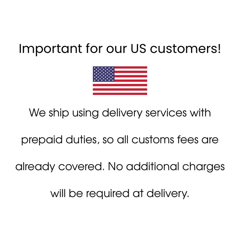 May include: White background with text: "Important for our US customers!" and a US flag. The text continues: "We ship using delivery services with prepaid duties, so all customs fees are already covered. No additional charges will be required at delivery."