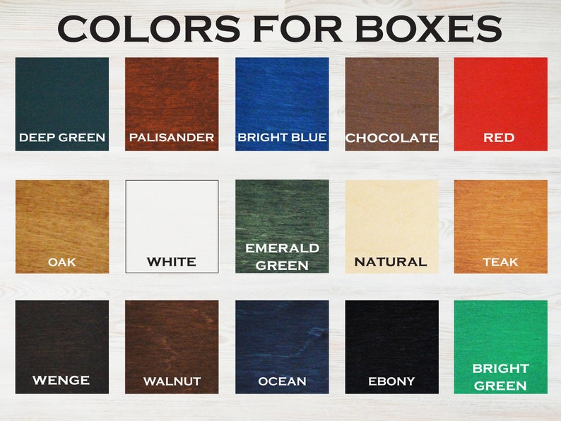 May include: A chart showing 15 different wood stain colors for boxes. The colors are: Deep Green, Palisander, Bright Blue, Chocolate, Red, Oak, White, Emerald Green, Natural, Teak, Wenge, Walnut, Ocean, Ebony, and Bright Green.
