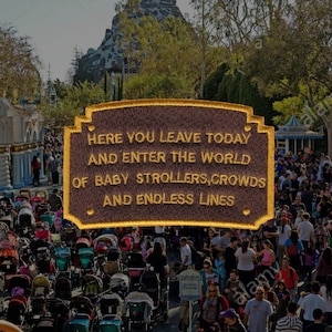 Może przedstawiać: Brązowy znak z złotymi literami głosi "Here you leave today and enter the world of baby strollers, crowds and endless lines". Znak znajduje się przed dużym tłumem ludzi w parku rozrywki.