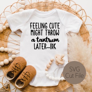 Feeling Cute Might Throw a Tantrum Later, Idk, Bodysuit SVG, Cut File and PNG Perfect for Baby and Toddler Apparel image 1