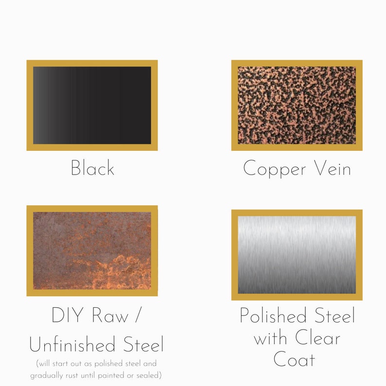 May include: Four metal finish options for a metal sign: black, copper vein, unfinished steel, and polished steel with a clear coat.