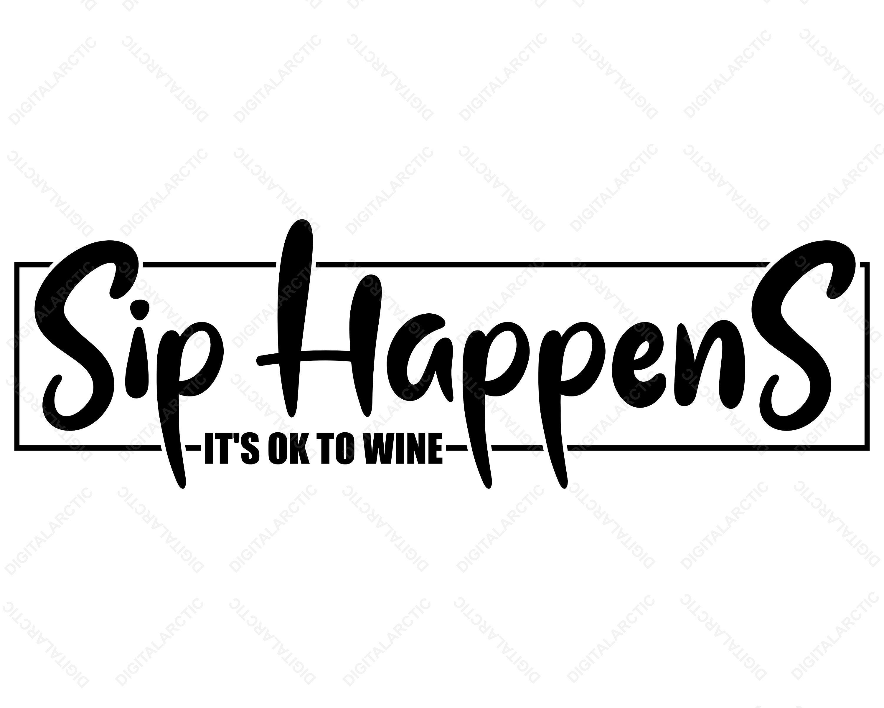Sip Happens It's Ok To Wine Jpg Png Svg Dxf Eps Digital Etsy