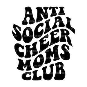 May include: Black and white graphic design with the text "Anti Social Cheer Moms Club" in a wavy, psychedelic font.