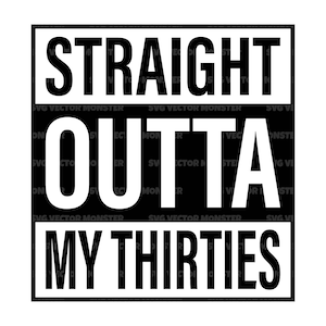 Straight Outta My Thirties SVG, Joyeux 40e anniversaire SVG, Bonjour quarante SVG. Fichier de coupe vectorielle Cricut, Silhouette, Pdf Png Eps Dxf.