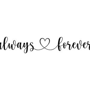 May include: Black and white calligraphy text that reads "always" connected to "forever" by a heart shape.