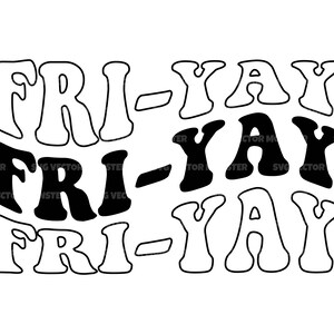 May include: Black and white graphic design with the text "FRI-YAY" repeated three times. The text is in a retro, wavy font.