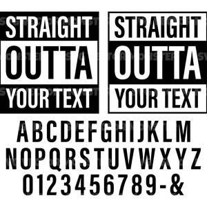 May include: Black and white graphic design with the text "Straight Outta" and a space for your text.  The graphic is accompanied by a black and white alphabet and numbers.