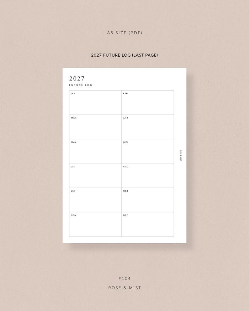 May include: A white A5 size PDF planner page with a future log for 2027. The page is divided into monthly sections, with labels for January through December. The text "2027 FUTURE LOG (LAST PAGE)" is at the top. The bottom of the page has the text "#104 ROSE & MIST".