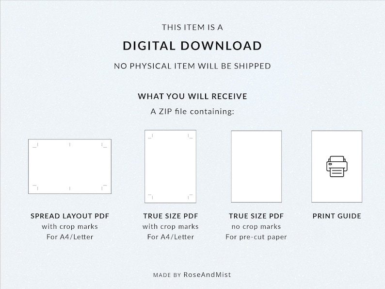 May include: Digital download graphic with text: "THIS ITEM IS A DIGITAL DOWNLOAD. NO PHYSICAL ITEM WILL BE SHIPPED." Includes PDF files with crop marks, true size PDFs, and a print guide. Made by RoseAndMist.