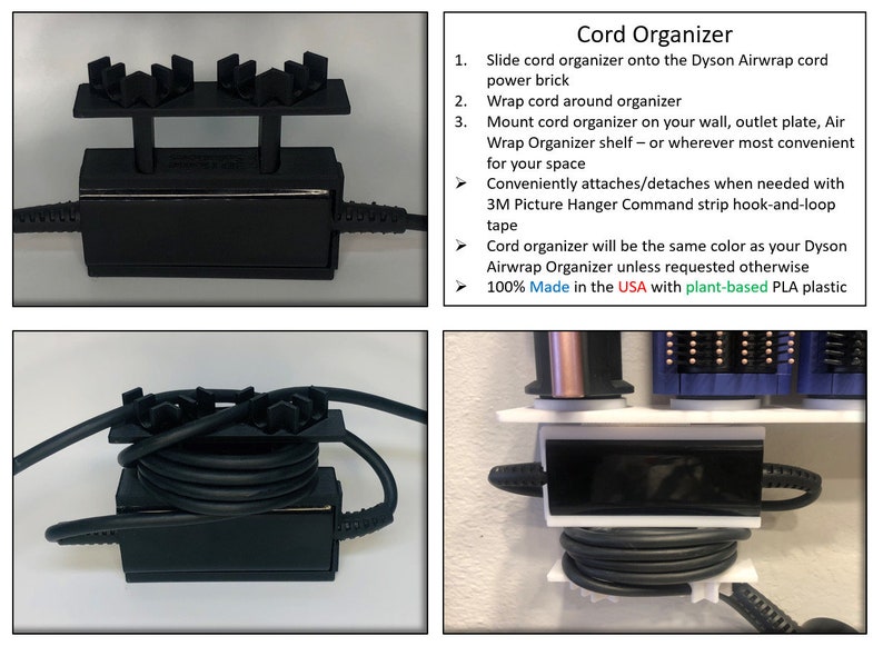 May include: Black cord organizer for Dyson Airwrap. The organizer is made of plant-based PLA plastic and can be mounted on a wall, shelf, or outlet plate. It includes a 3M Command strip hook-and-loop tape for easy attachment and removal. "Cord Organizer" and "100% Made in the USA" are printed on the white background.