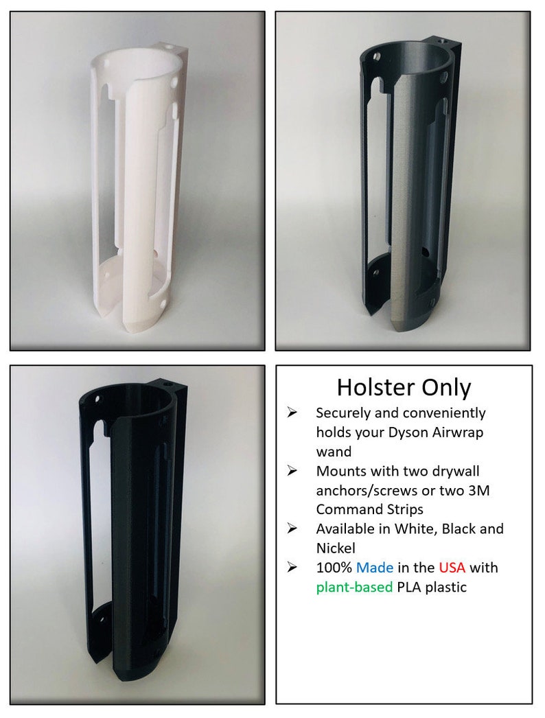 May include: Three different color options for a wall mount holder for a Dyson Airwrap. The holder is made of white, gray, and black plastic. The text on the image reads "Holster Only Securely and conveniently holds your Dyson Airwrap wand Mounts with two drywall anchors/screws or two 3M Command Strips Available in White, Black and Nickel 100% Made in the USA with plant-based PLA plastic"