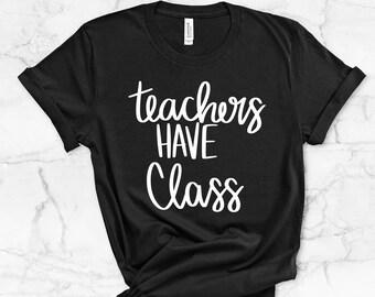 Teachers Have Class // Kindergarten Teacher Tee // Teacher Shirt // Field Trip Shirts for Teachers