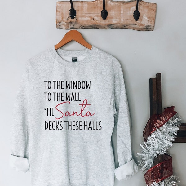 To the Window to the Wall Til' Sanata Decks these Halls Unisex Sweater | Christmas Sweater | Trendy Xmas Pullover | Woman Christmas Sweater