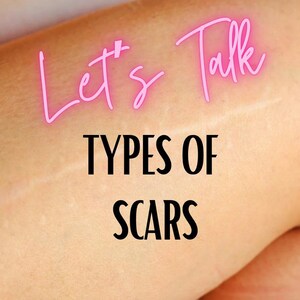 May include: Image of a light skin tone arm with the words "Let's Talk" in pink neon script above the words "TYPES OF SCARS" in bold black capital letters.