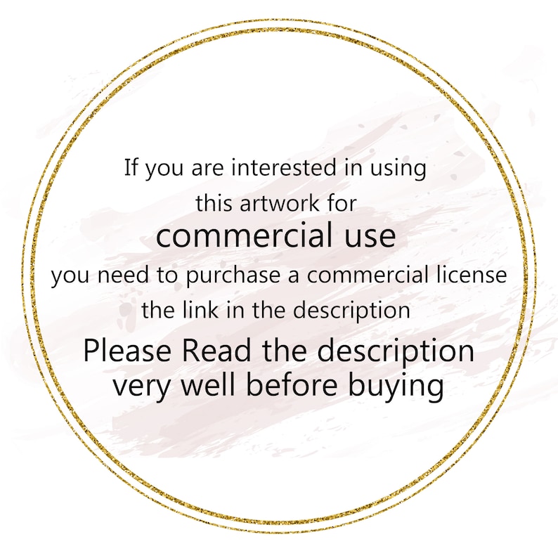 May include: A circular graphic with a gold glitter border and a pale pink watercolor background. The text reads: If you are interested in using this artwork for commercial use you need to purchase a commercial license the link in the description. Please Read the description very well before buying.