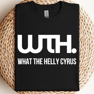 What the Helly Cyrus | What the Helleon | Funny T-Shirt | Conversation Starter Shirt | Gift Idea | WTH