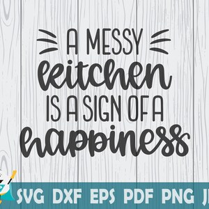 A messy kitchen is a sign of happiness SVG , Printable Vector ,Cricut , Instant Download , Commercial Use