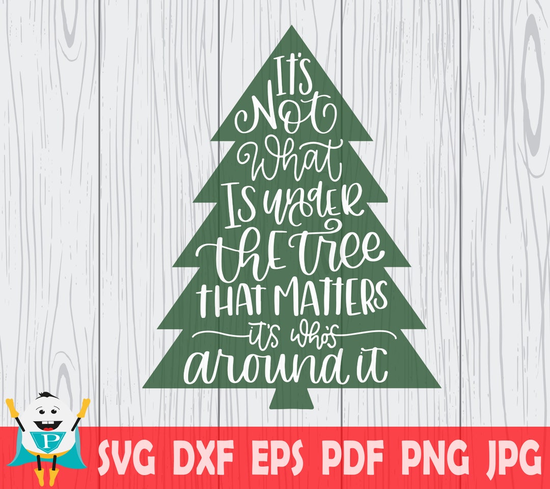 It's Not What's Under the Tree That Matters It's Who's Around It Svg ...