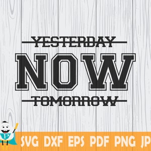 Yesterday Now Tomorrow SVG , Inspirational Quote, Cricut, Commercial Use Digital Designs!