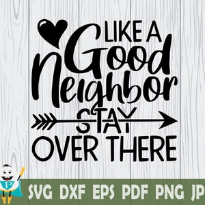 Like a Good Neighbor Stay Over There SVG, Cut File ,Printable Vector, Cricut , Silhouette , t-shirt and decal making , Instant Download
