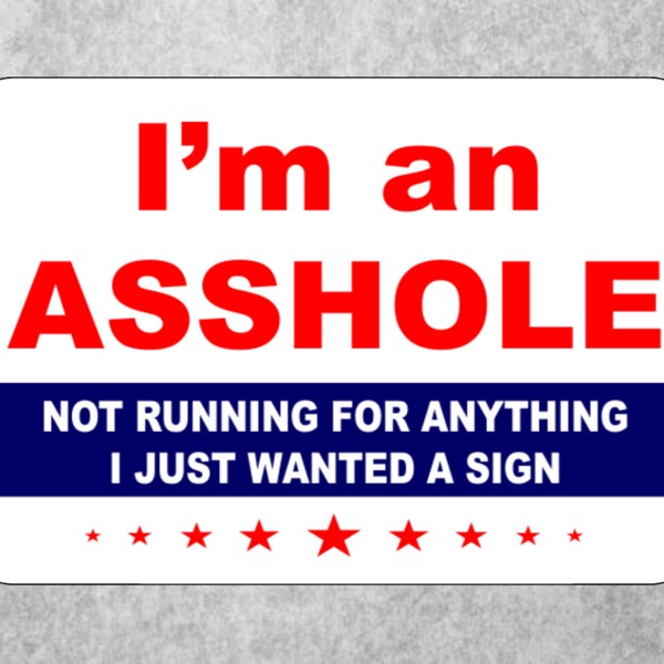 I'm an Asshole Sign, Funny I'm an Asshole Political Yard Sign, Indoor Outdoor Sign, 8x12 Inches, Free Shipping,