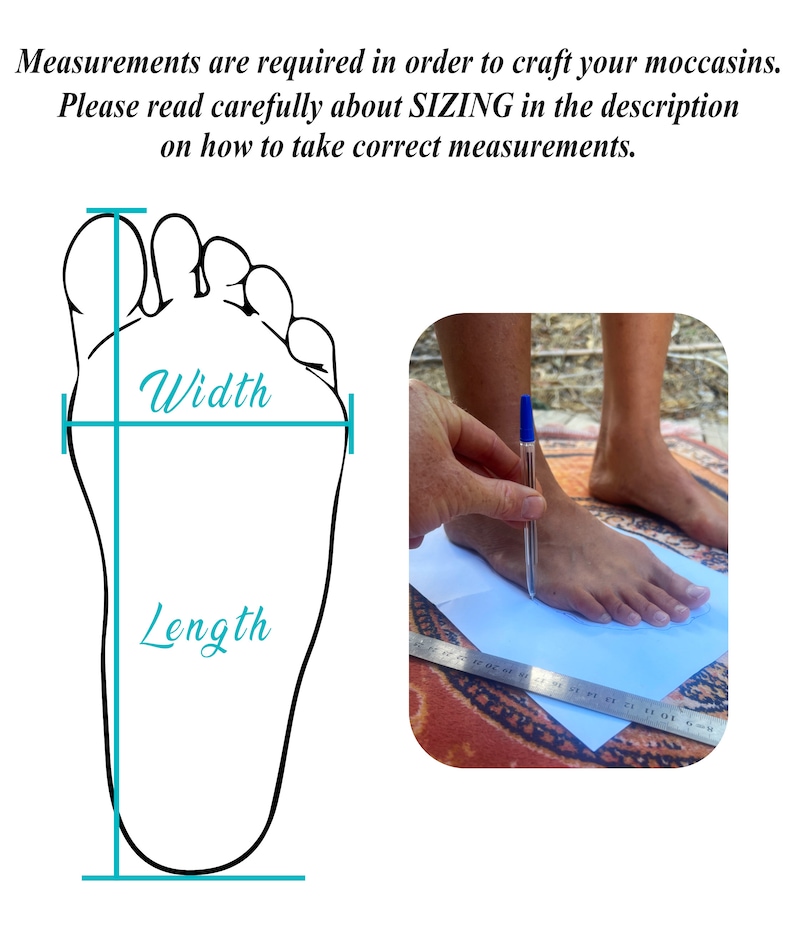 May include: Image showing how to measure foot length and width for moccasins. A foot outline with labeled dimensions is next to a person's foot being measured with a pen and ruler. Text reads: Measurements are required in order to craft your moccasins.
