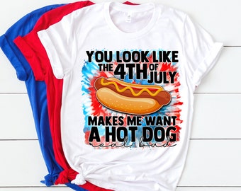 You Look Like the 4th of July makes me want a Hot Dog real bad shirt, 4th of July Shirt, Independence Day Shirt, Funny 4th of July shirt
