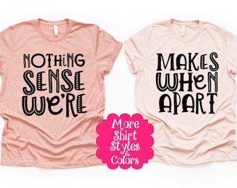 Best Friend shirts, Nothing Makes Sense When We're Apart shirt, BFF shirts, Bestie shirts, Best Friend matching shirts