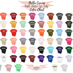 May include: Color chart for Bella Canvas adult unisex tees. The chart displays a wide array of colors, including blue, red, yellow, green, and more. Each color is represented by a small t-shirt with the color name printed above it. The text "Bella Canvas Adult Unisex Tee Only Color Chart" is at the top.