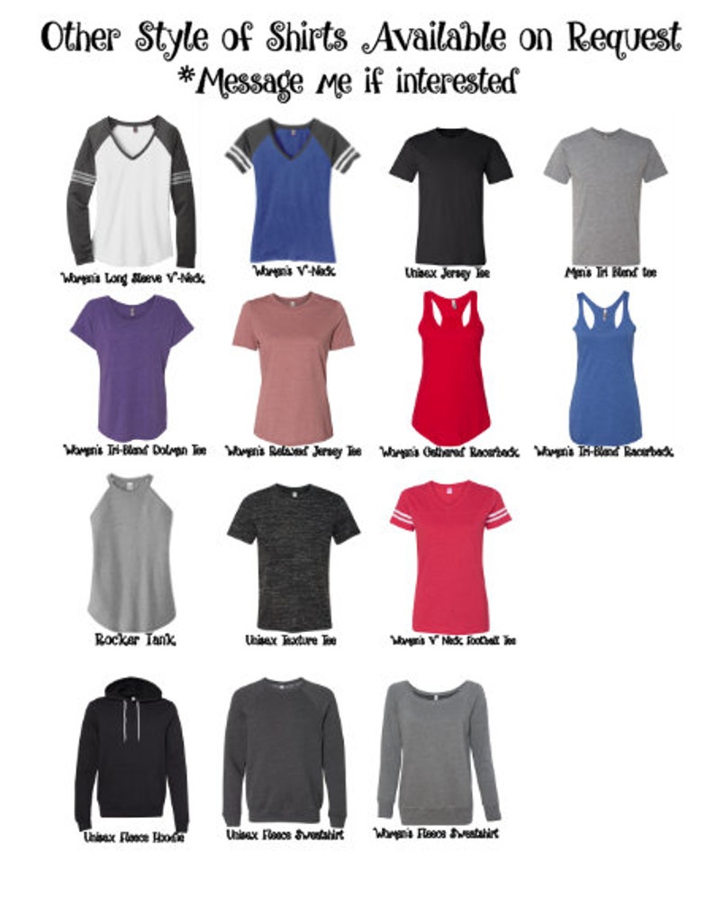 May include: A collage of different styles of shirts, including long sleeve, v-neck, jersey, tri-blend, dolman, racerback, tank, texture, football, fleece hoodie, fleece sweatshirt.  The text "Other Style of Shirts Available on Request *Message me if interested" is at the top of the image.