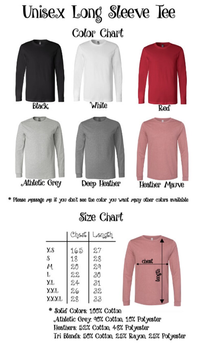 May include: Unisex long sleeve tee color chart with images of different colors. Size chart with chest and length measurements in inches.  Solid colors are 100% cotton, athletic grey is 90% cotton and 10% polyester, heathers are 52% cotton and 48% polyester, tri blends are 50% cotton, 25% rayon, and 25% polyester.
