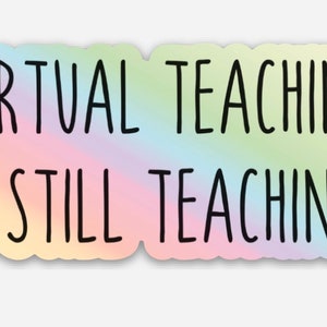 May include: A rainbow-colored sticker with the text "VIRTUAL TEACHING IS STILL TEACHING."