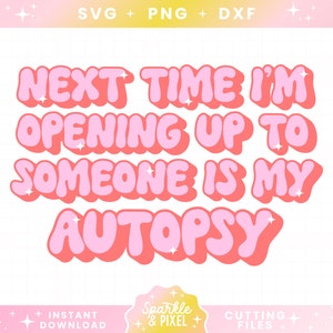 Last Time I&#39;m open Up SVG PNG DXF Lustiger sarkastischer Entwurf für psychische Gesundheit für T-Shirts, Aufkleber, Tassen, persönlichen und kommerziellen Gebrauch