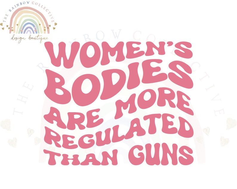 Women's Bodies Are More Regulated Than Guns SVG PNG JPG, Digital Download, Pro Choice Svg, Womens Rights, Abortion Rights, Commercial Use 