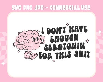 Funny Serotonin SVG PNG JPG Design Files, Mental Health Awareness Digital Download for Commercial Use