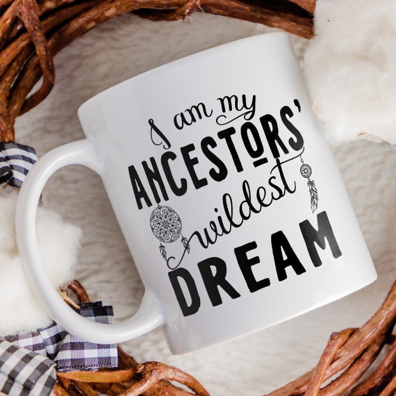Native American Mug - I am my ancestors wildest dream - Indigenous coffee mug - Native mugs - Native America