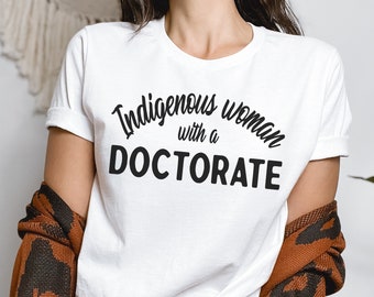 Indigenous Woman with a doctorate shirt, Indigenous Owned shop, Doctoral Grad Doctorate Degree Student PHD Graduation Doctor of Education
