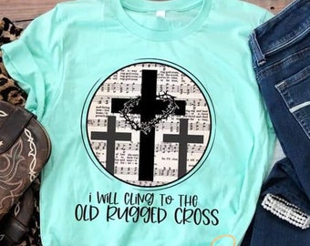 I will cling to the old rugged cross - t-shirt - Faith - Christian shirt - Ladies Christian shirt - Cute t-shirt - Gift for her t-shirt