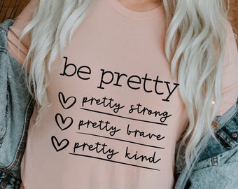 Be pretty pretty strong pretty brave pretty kind t-shirt  - Inspirational t-shirt - Cute shirt - Gift for her t-shirt - Woman's apparel